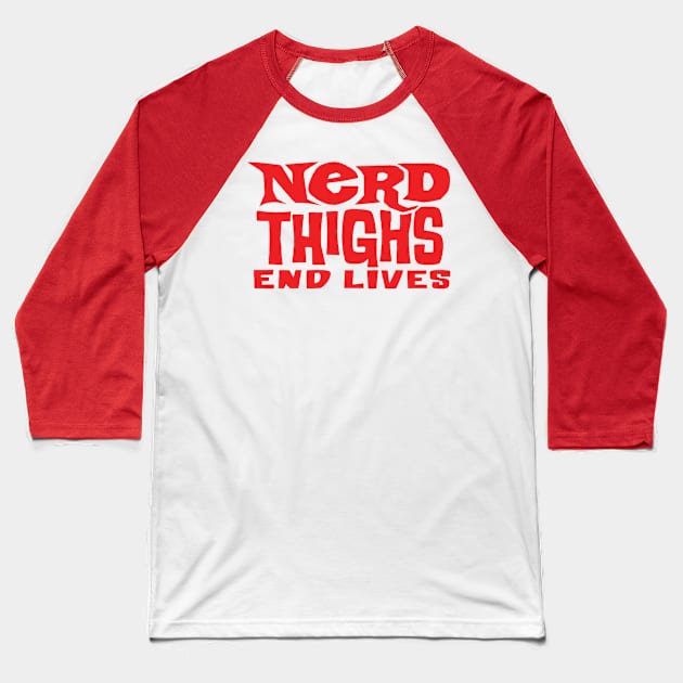 Nerd Thighs End Lives Baseball T-Shirt by Nobody's Sweetheart